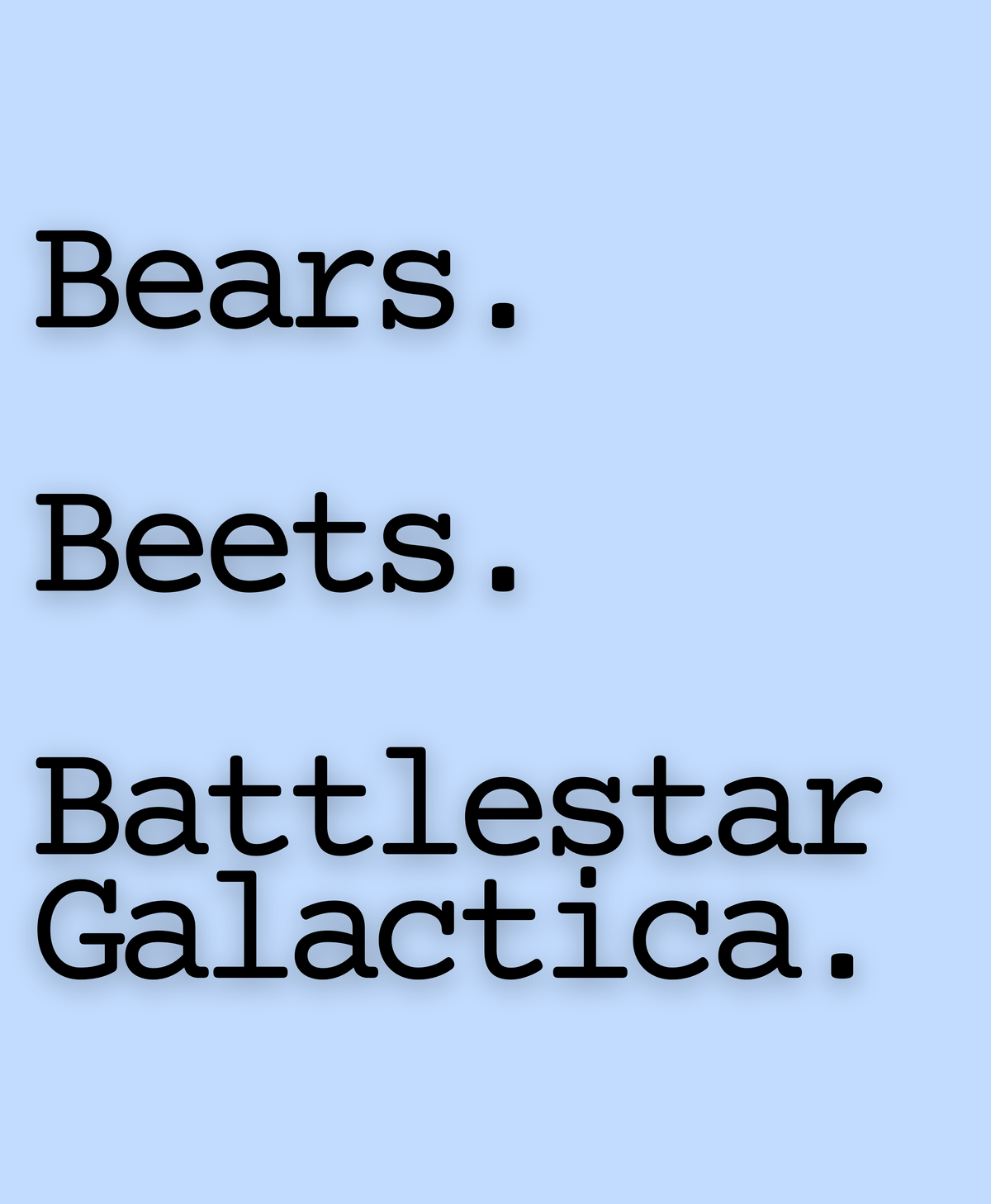 Bears. Beets. Battlestar Galactica.